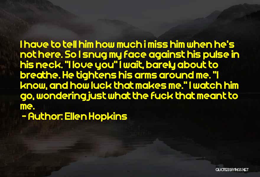 How Much You Miss Him Quotes By Ellen Hopkins