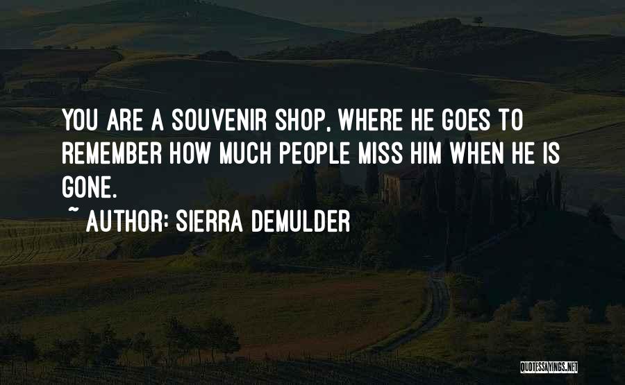 How Much You Miss Him Quotes By Sierra DeMulder