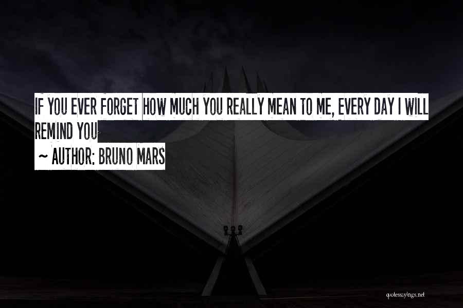 How Much You Really Mean To Me Quotes By Bruno Mars