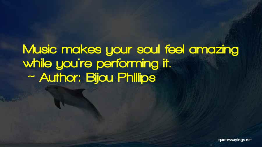 How Music Makes You Feel Quotes By Bijou Phillips