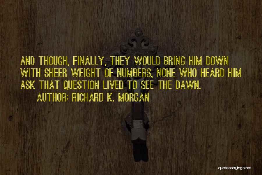 How No One Can Bring You Down Quotes By Richard K. Morgan