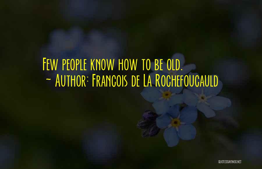 How Old Quotes By Francois De La Rochefoucauld