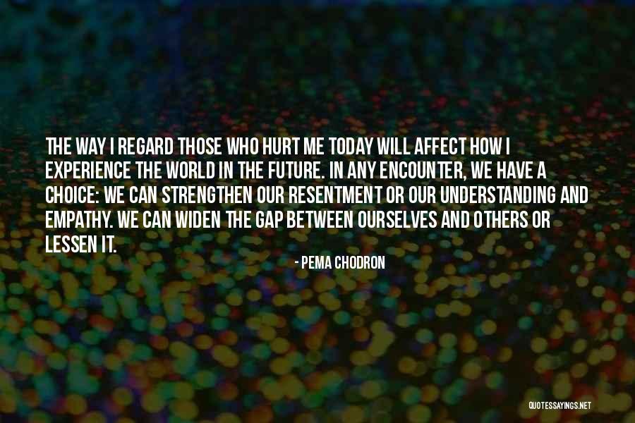 How Our Choices Affect Others Quotes By Pema Chodron How Our Choices Affect Others Quotes By Pema Chodron
