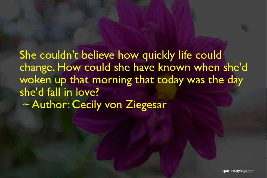 How Quickly Life Can Change Quotes By Cecily Von Ziegesar