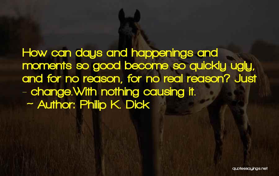 How Quickly Life Can Change Quotes By Philip K. Dick