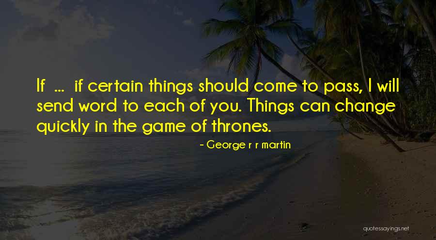 How Quickly Things Change Quotes By George R R Martin How Quickly Things Change Quotes By George R R Martin