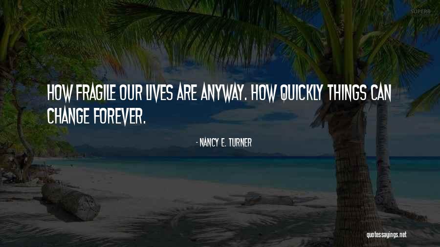 How Quickly Things Change Quotes By Nancy E. Turner How Quickly Things Change Quotes By Nancy E. Turner
