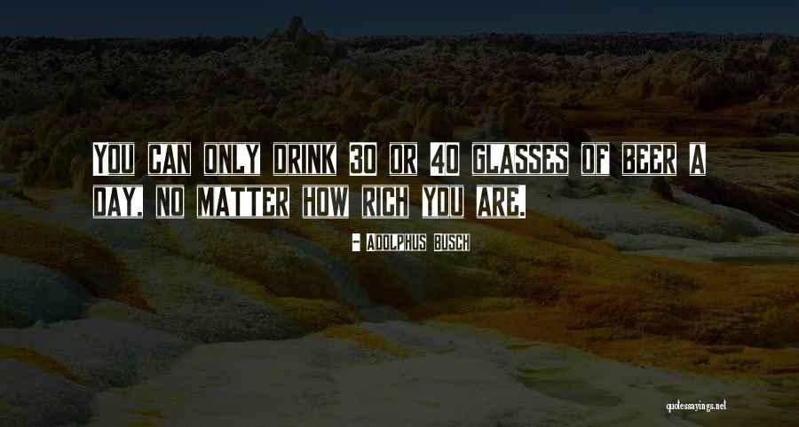 How Rich You Are Quotes By Adolphus Busch How Rich You Are Quotes By Adolphus Busch