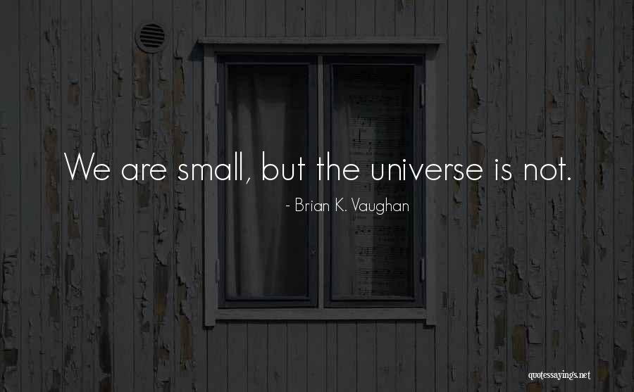 How Small We Are In The Universe Quotes By Brian K. Vaughan