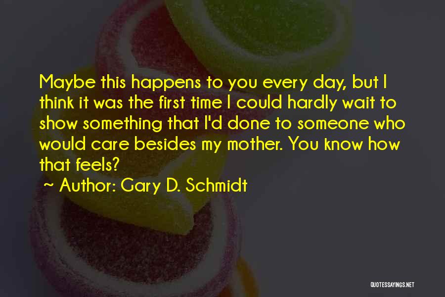 How Someone Feels Quotes By Gary D. Schmidt