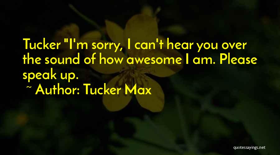 How Sorry I Am Quotes By Tucker Max