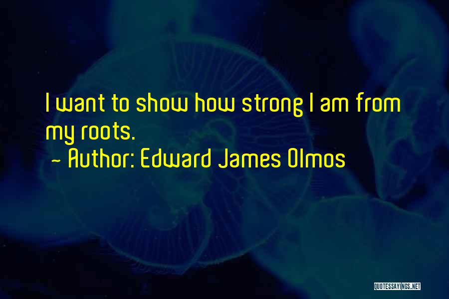 How Strong I Am Quotes By Edward James Olmos