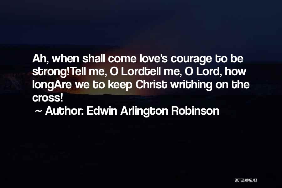 How Strong We Are Quotes By Edwin Arlington Robinson