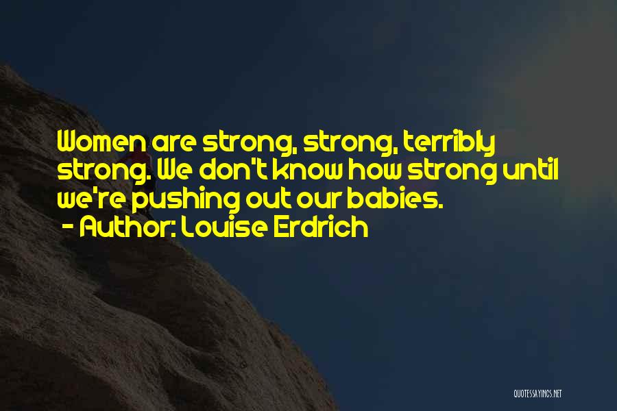 How Strong We Are Quotes By Louise Erdrich