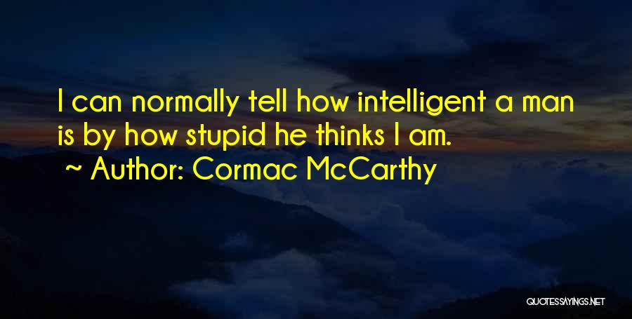 How Stupid I Am Quotes By Cormac McCarthy