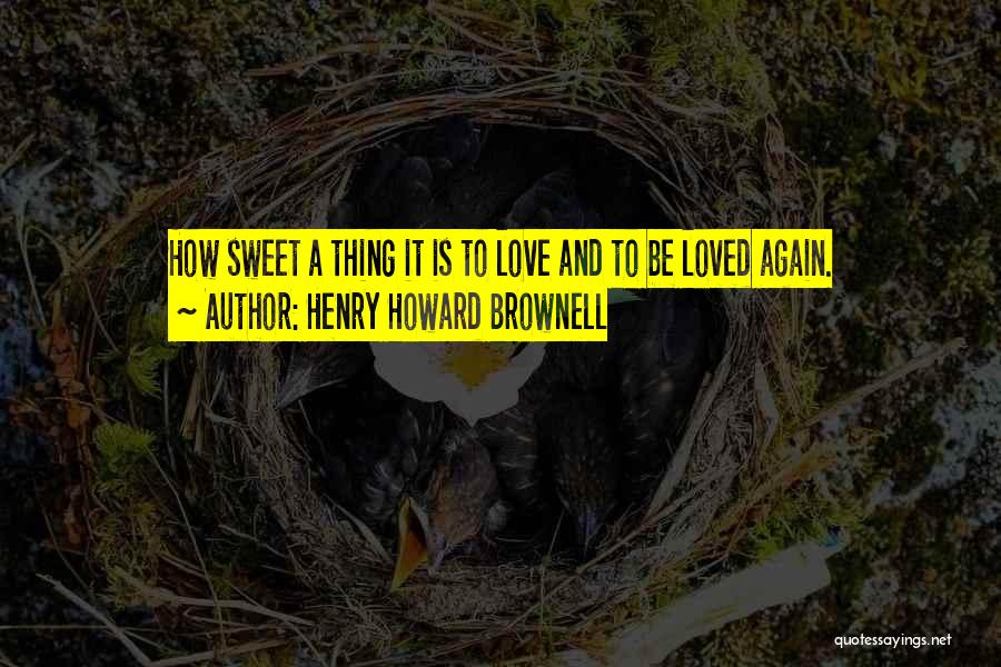 How Sweet Love Is Quotes By Henry Howard Brownell