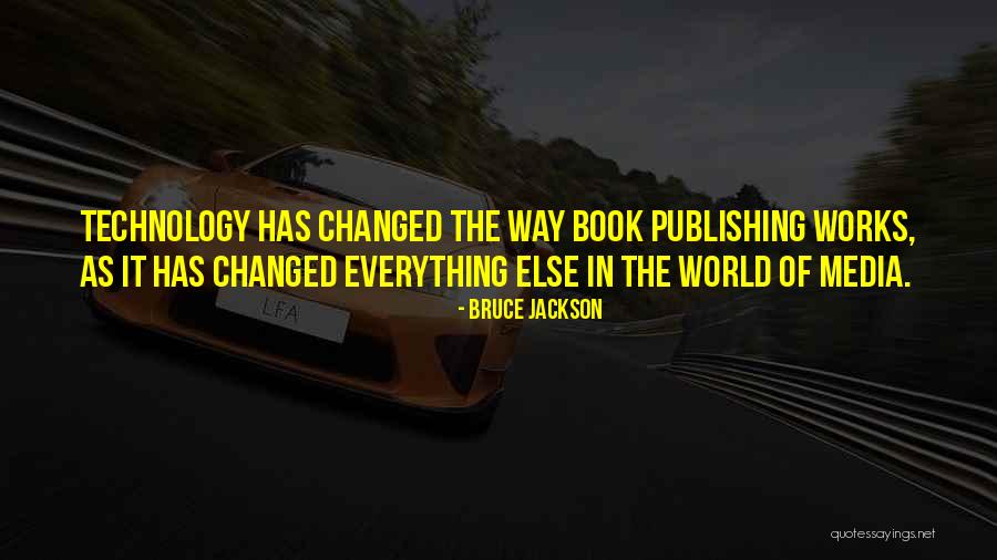 How Technology Has Changed The World Quotes By Bruce Jackson How Technology Has Changed The World Quotes By Bruce Jackson