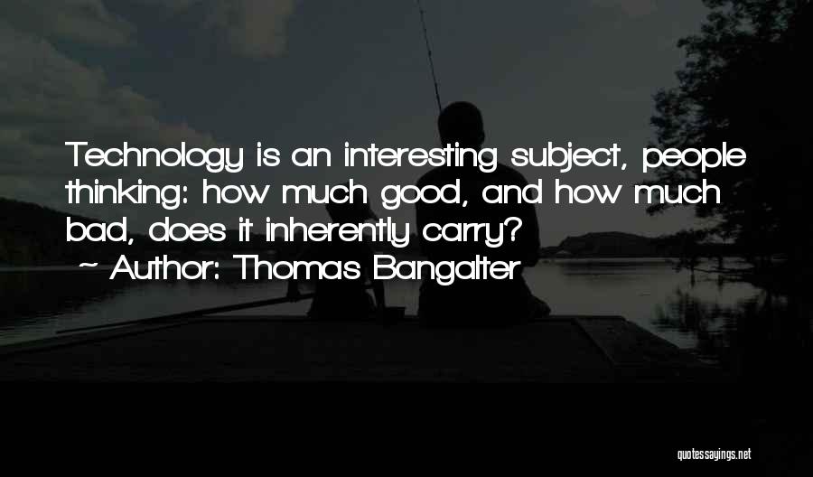 How Technology Is Bad Quotes By Thomas Bangalter