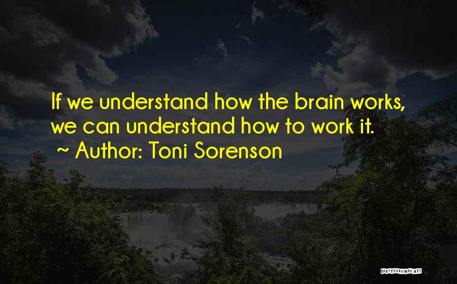 How The Brain Works Quotes By Toni Sorenson