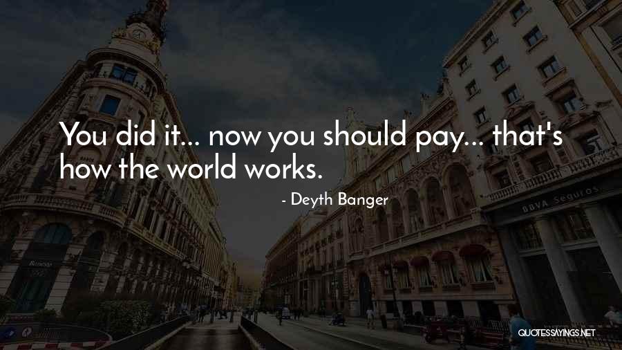 How The World Works Quotes By Deyth Banger