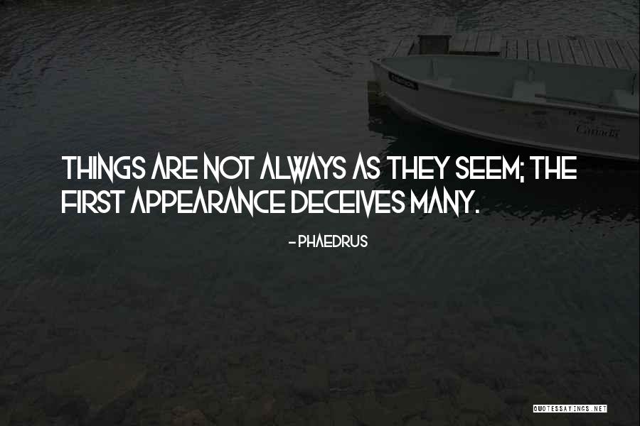 How Things Are Not Always As They Seem Quotes By Phaedrus How Things Are Not Always As They Seem Quotes By Phaedrus