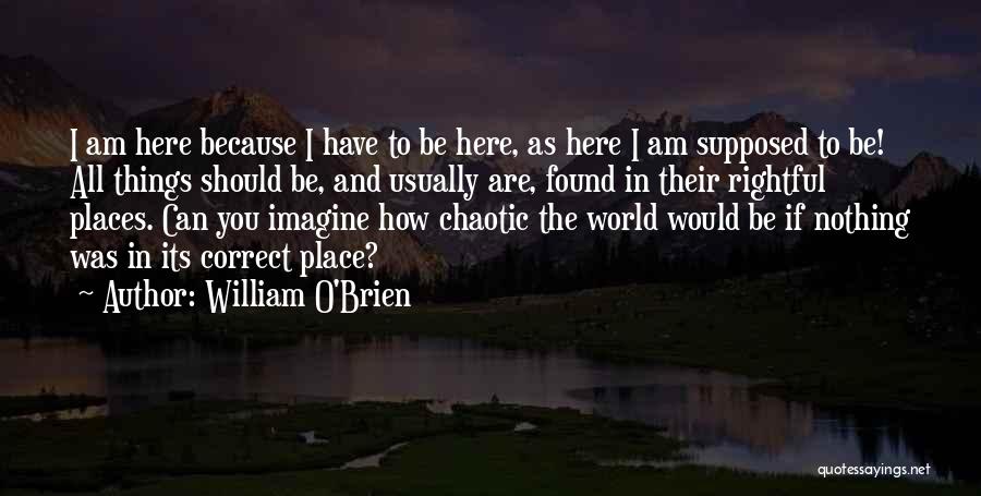 How Things Are Supposed To Be Quotes By William O'Brien