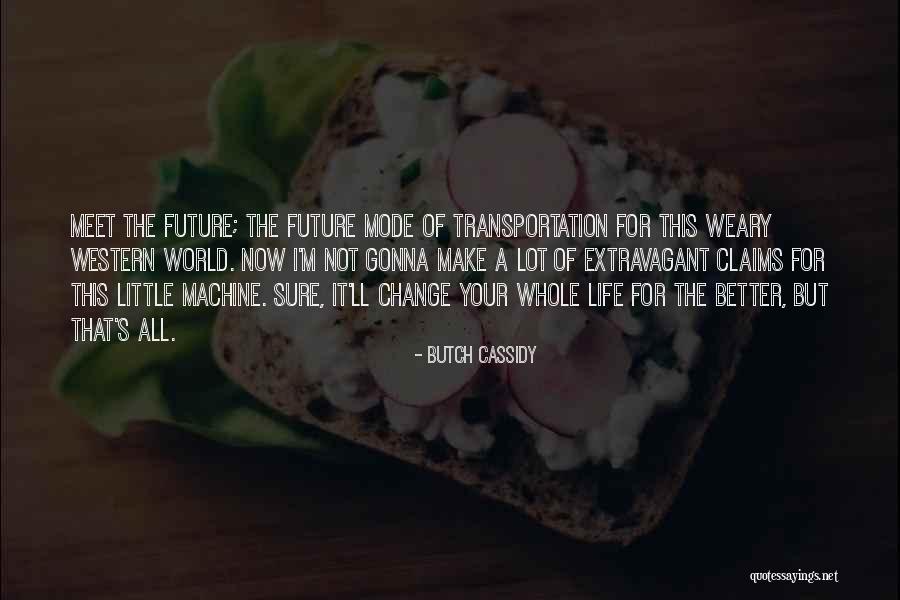 How Things Change For The Better Quotes By Butch Cassidy How Things Change For The Better Quotes By Butch Cassidy
