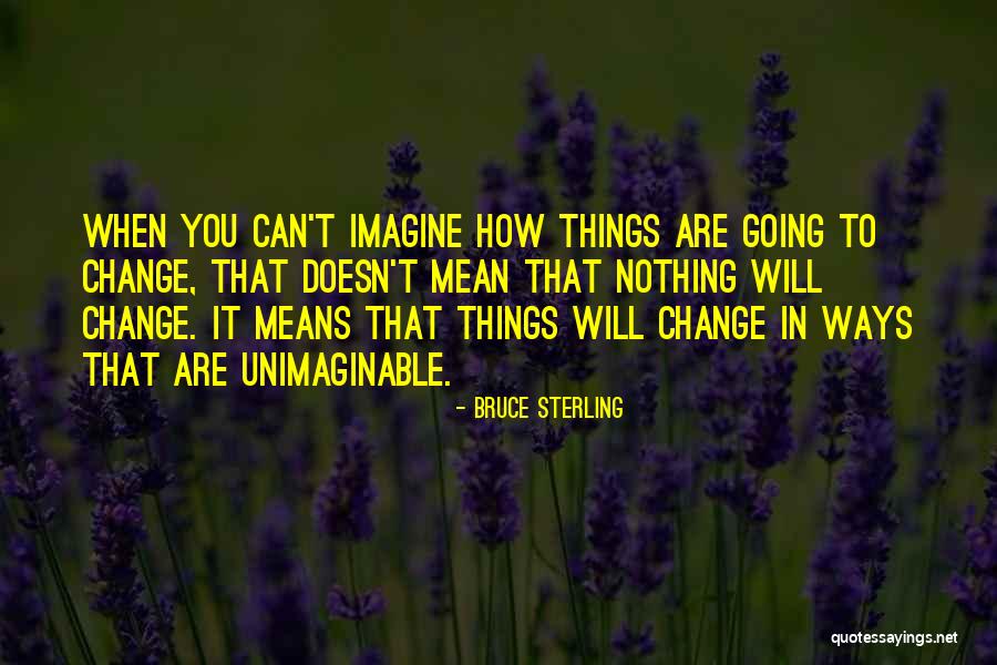 How Things Change Quotes By Bruce Sterling How Things Change Quotes By Bruce Sterling