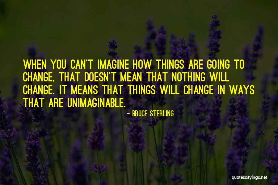 How Things Change Quotes By Bruce Sterling