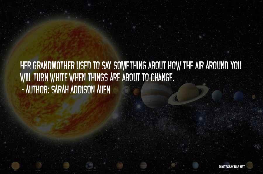 How Things Change Quotes By Sarah Addison Allen