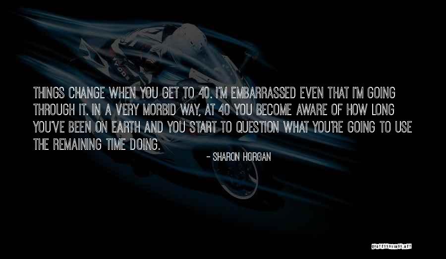 How Things Change Quotes By Sharon Horgan How Things Change Quotes By Sharon Horgan