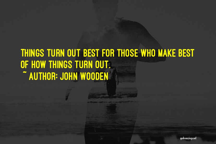 How Things Turn Out Quotes By John Wooden
