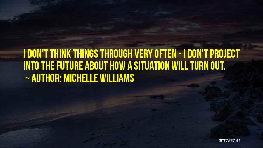 How Things Turn Out Quotes By Michelle Williams