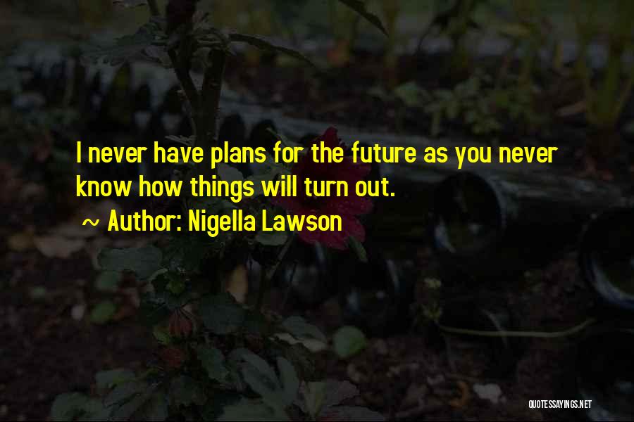 How Things Turn Out Quotes By Nigella Lawson