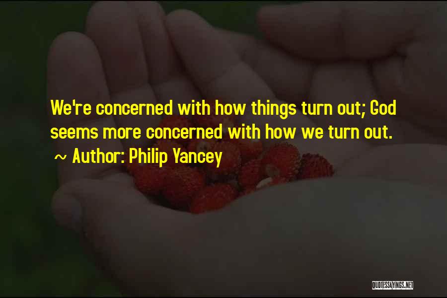 How Things Turn Out Quotes By Philip Yancey