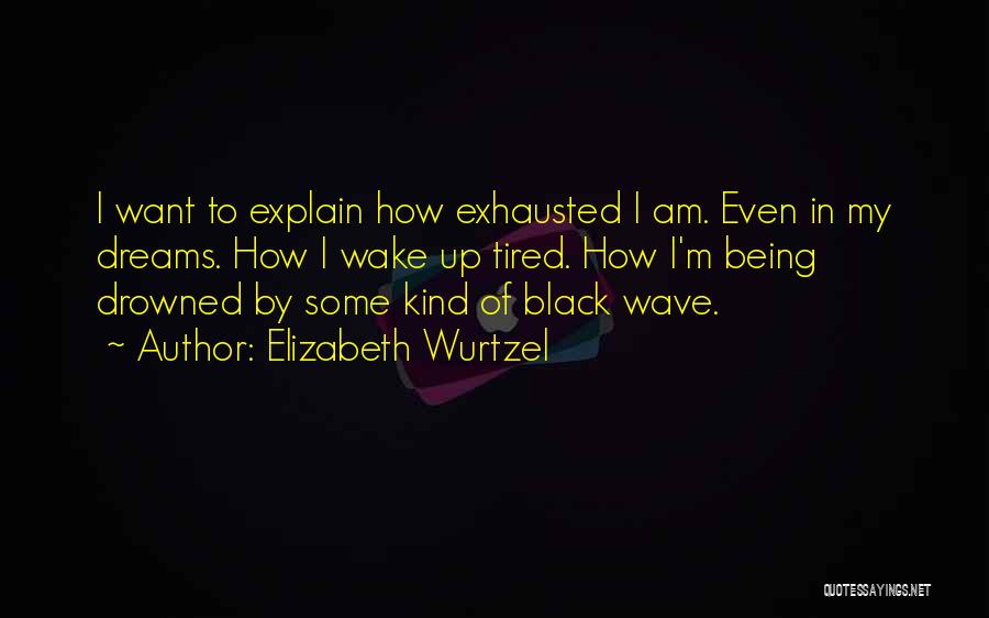 How Tired I Am Quotes By Elizabeth Wurtzel