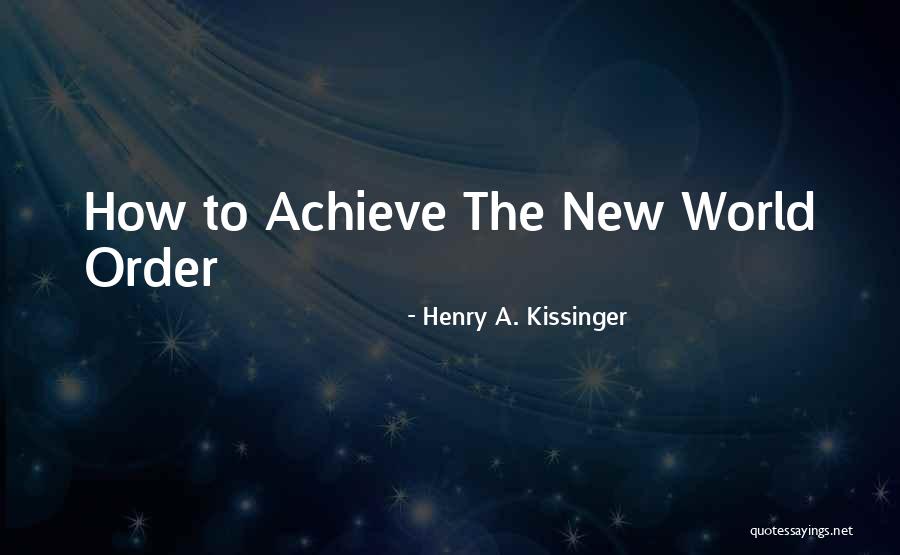 How To Achieve Quotes By Henry A. Kissinger How To Achieve Quotes By Henry A. Kissinger