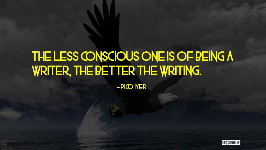 How To Be A Better Writer Quotes By Pico Iyer How To Be A Better Writer Quotes By Pico Iyer