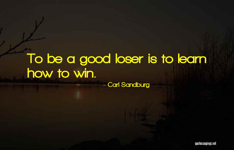 How To Be A Good Loser Quotes By Carl Sandburg How To Be A Good Loser Quotes By Carl Sandburg