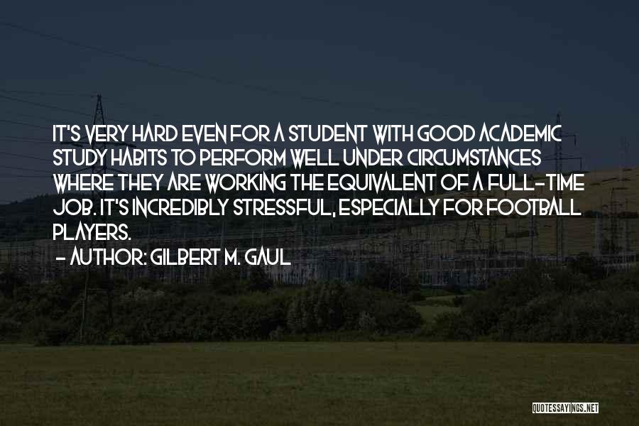 How To Be A Good Student Quotes By Gilbert M. Gaul