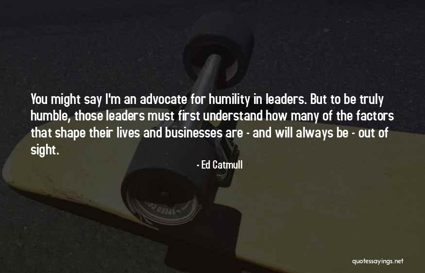 How To Be Humble Quotes By Ed Catmull How To Be Humble Quotes By Ed Catmull