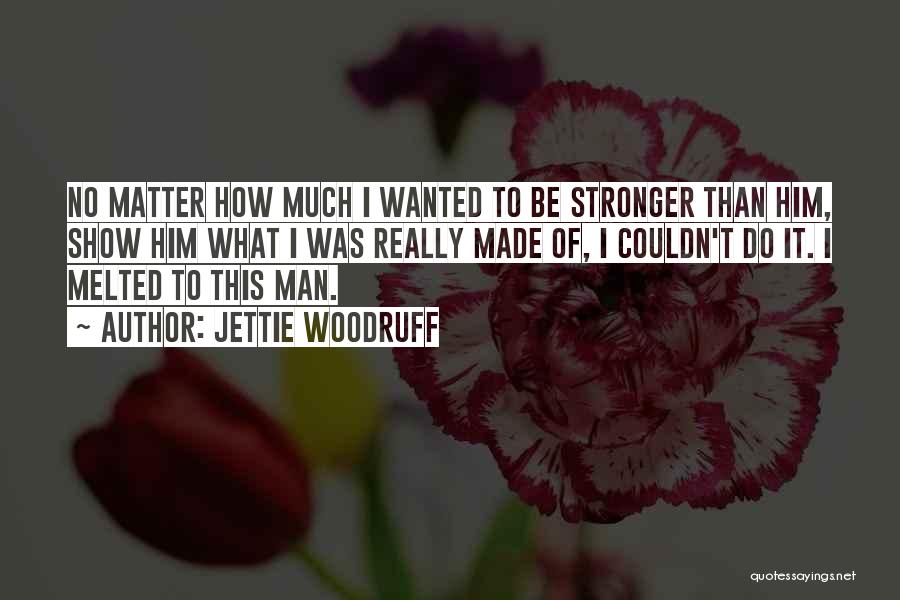 How To Be Stronger Quotes By Jettie Woodruff
