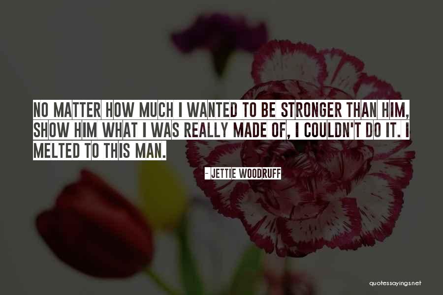 How To Be Stronger Quotes By Jettie Woodruff How To Be Stronger Quotes By Jettie Woodruff