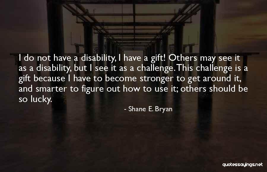 How To Be Stronger Quotes By Shane E. Bryan How To Be Stronger Quotes By Shane E. Bryan