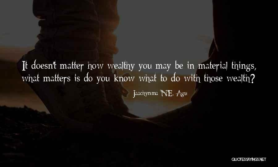 How To Be Wealthy Quotes By Jaachynma N.E. Agu How To Be Wealthy Quotes By Jaachynma N.E. Agu