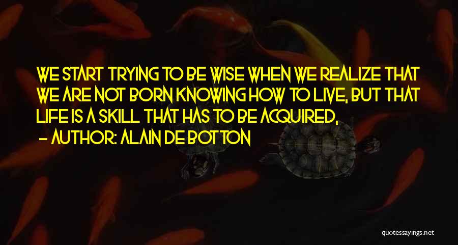 How To Be Wise Quotes By Alain De Botton