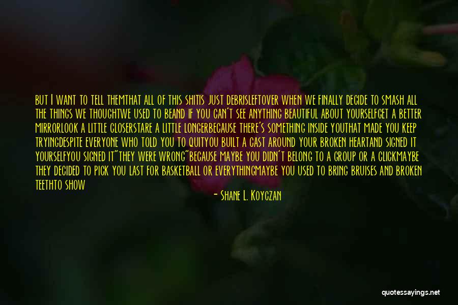 How To Better Yourself Quotes By Shane L. Koyczan