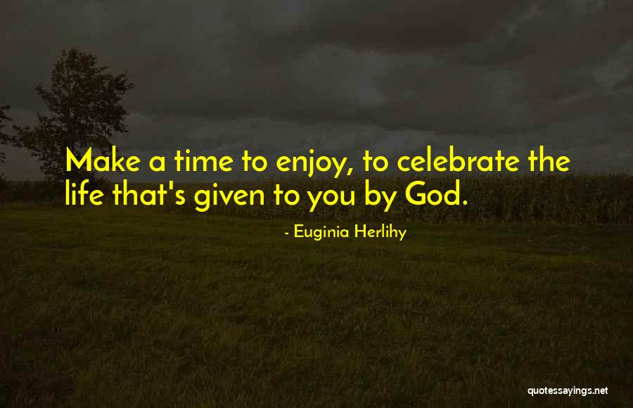 How To Celebrate Life Quotes By Euginia Herlihy