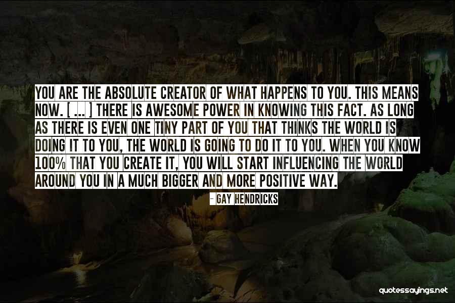 How To Create A Positive Life Quotes By Gay Hendricks How To Create A Positive Life Quotes By Gay Hendricks