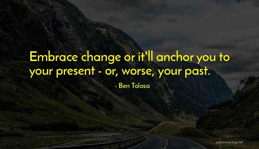 How To Embrace Change Quotes By Ben Tolosa How To Embrace Change Quotes By Ben Tolosa